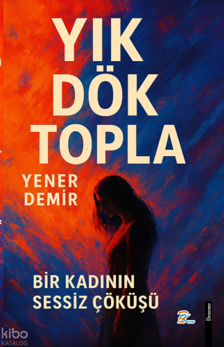 Yık Dök Topla;Bir Kadının Sessiz Çöküşü