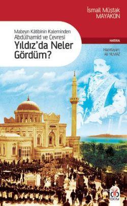 Yıldızda Neler Gördüm?; Mabeyn Kâtibinin Kaleminden Abdülhamid ve Çevresi