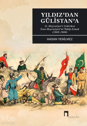 Yıldız'dan Gülistan'a;II. Meşrutiyet'e Giderken İran Meşrutiyeti'ni Takip Etmek (1905-1908)