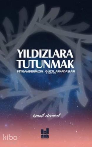 Yıldızlara Tutunmak; Peygamberimizn Güzel Arkadaşları