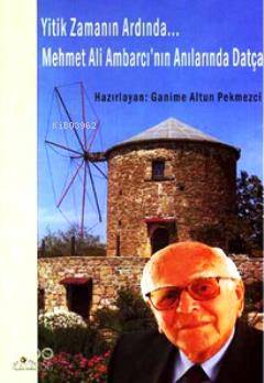 Yitik Zamanın Ardında...Mehmet Ali Ambarcı'nın Anılarında Datça