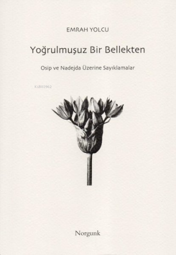 Yoğrulmuşuz Bir Bellekten - Osip ve Nadejda Üzerine Sayıklamalar - Kit