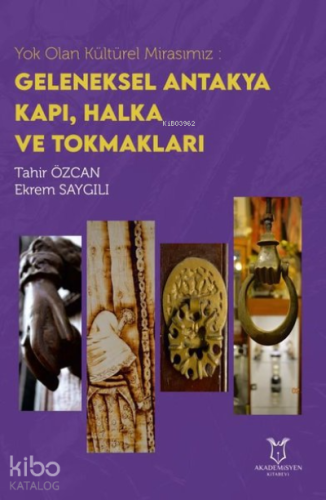 Yok Olan Kültürel Mirasımız: Geleneksel Antakya Kapı, Halka ve Tokmakları