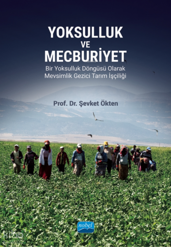 Yoksulluk ve Mecburiyet;Bir Yoksulluk Döngüsü Olarak Mevsimlik Gezici Tarım İşçiliği