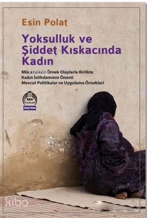 Yoksulluk ve Şiddet Kıskacında Kadın; Mücadelede Örnek Olaylarla Birlikte Kadın İstihdamının Önemi Mevcut Politikalar ve Uygulama Örnekler