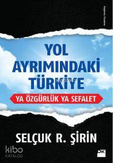 Yol Ayrımındaki Türkiye; Ya Özgürlük Ya Sefalet - Kitapiks.com