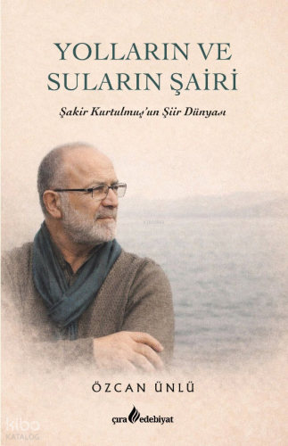 Yolların ve Suların Şairi;Şakir Kurtulmuş’un Şiir Dünyası