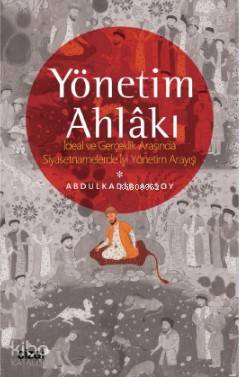 Yönetim Ahlâkı (İdeal ve Gerçeklik Arasında Siyasetnamelerde İyi Yönetim Arayışı)