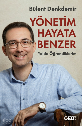 Yönetim Hayata Benzer;Yolda Öğrendiklerim