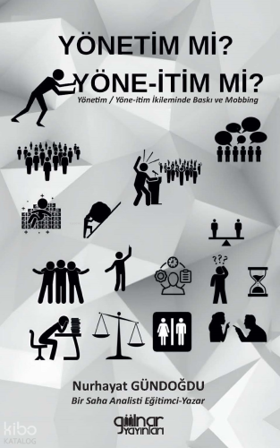 Yönetim Mi? Yöne - İtim Mi?;Yönetim ve Yöne-itim İkileminde Baskı ve Mobbing