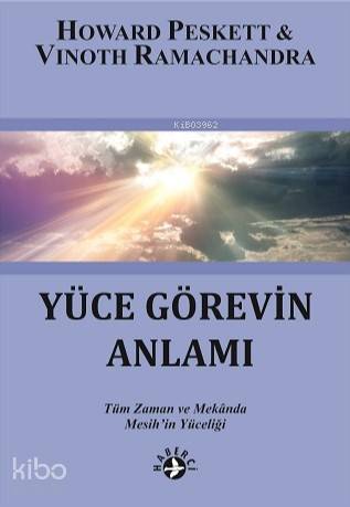 Yüce Görevin Anlamı; Tüm Zaman ve Mekanda Mesih'in Yüceliği - Kitapiks