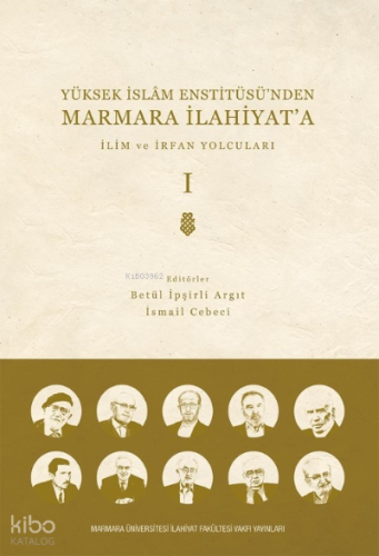 Yüksek İslam Enstitüsü’nden Marmara İlahiyat'a; CİLT 1 İlim ve İrfan Yolcuları