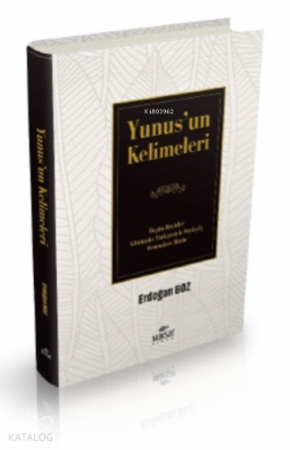 Yunus’un Kelimeleri;Özgün Beyitler Günümüz Türkçesiyle Söyleyiş Osmanlıca Metin