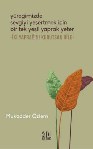 Yüreğimizde Sevgiyi Yeşertmek İçin Bir Tek Yeşil Yaprak Yeter - İki Yaprağını Kurutsak Bile