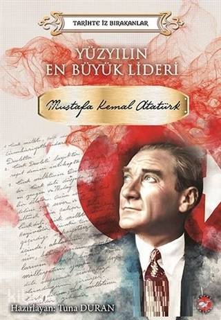 Yüzyılın En Büyük Lideri Mustafa Kemal Atatürk Tarihte İz Bırakanlar