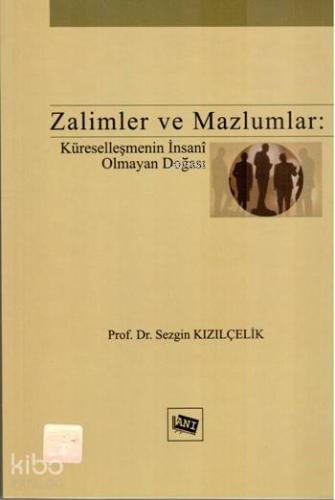 Zalimler ve Mazlumlar; Küreselleşmenin İnsani Olmayan Doğası