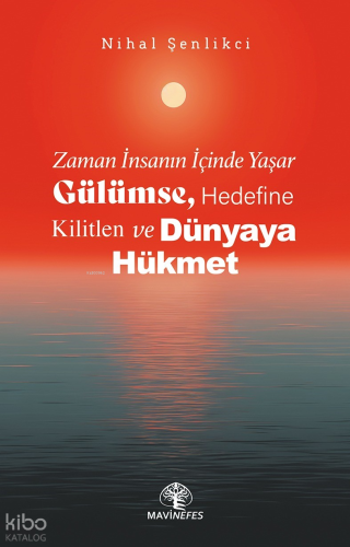 Zaman İnsanın İçinde Yaşar Gülümse, Hedefine Kilitlen Ve Dünyaya Hükmet