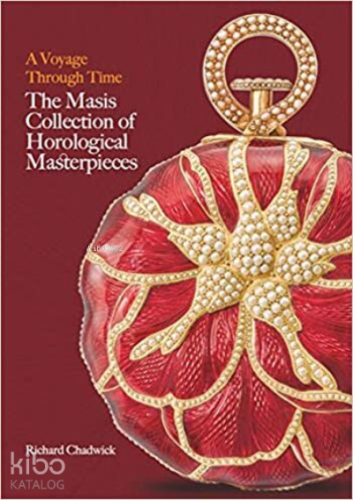 Zamanda Bir Yolculuk: Saat Başyapıtlarının Masis Koleksiyonu;A Voyage Through Time : The Masis Collection of Horological Masterpieces