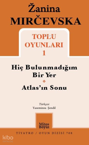 Zanina Mircevska Toplu Oyunları 1;Hiç Bulunmadığım Bir Yer - Atlas'ın Sonu
