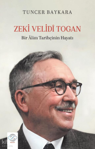 Zeki Velidî Togan;Bir Âlim Tarihçinin Hayatı
