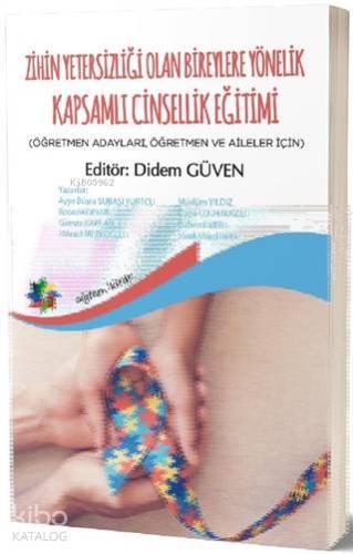 Zihin Yetersizliği Olan Bireylere Yönelik Kapsamlı Cinsellik Eğitimi (Öğretmen Adayları, Öğretmen ve Aileler İçin)