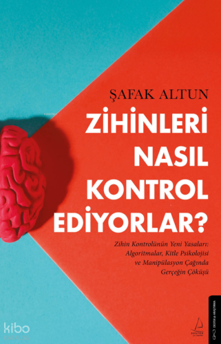 Zihinleri Nasıl Kontrol Ediyorlar?;Zihin Kontrolünüzün Yeni Yasaları: Algoritmalar, Kitle Psikolojisi ve Manipülasyon çağında gerçeğin çöküşü.