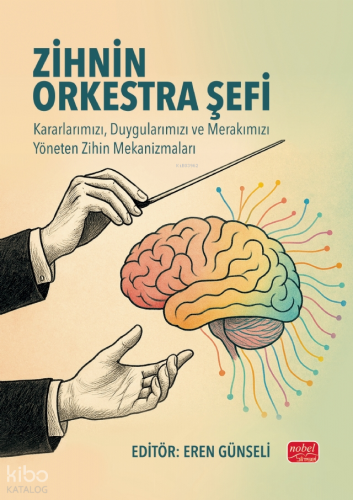 Zihnin Orkestra Şefi;Kararlarımızı, Duygularımızı ve Merakımızı Yönete