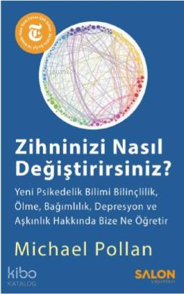 Zihninizi Nasıl Değiştirirsiniz ?; Yeni Psikedelik Bilimi Bilinçlilik, Ölme, Bağımlılık, Depresyon ve Aşkınlık Hakkında Bize Ne Öğretir
