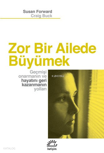 Zor Bir Ailede Büyümek; Geçmişi Onarmanın ve Hayatı Geri Kazanmanın Yolları