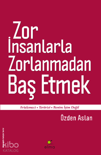 Zor İnsanlarla Zorlanmadan Baş Etmek; Ertelemeci - Terörist - Benim İşim Değil