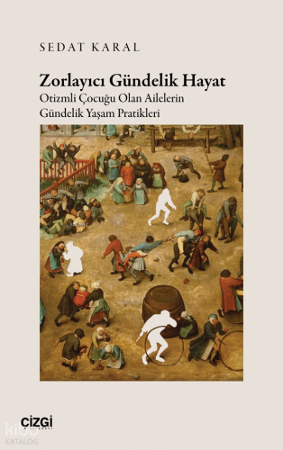 Zorlayıcı Gündelik Hayat;Otizmli Çocuğu Olan Ailelerin Gündelik Yaşam Pratikleri