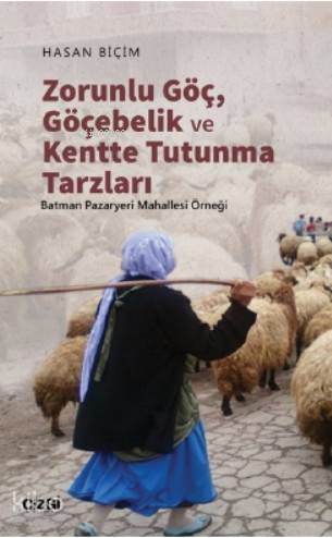 Zorunlu Göç, Göçebelik ve Kentte Tutunma Tarzları; Batman Pazaryeri Mahallesi Örneği